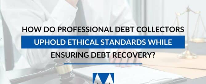 How Do Professional Debt Collectors Uphold Ethical Standards While Ensuring Debt Recovery?